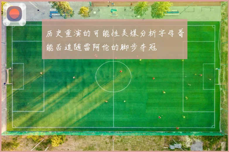 历史重演的可能性美媒分析字母哥能否追随雷阿伦的脚步夺冠